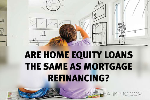 Are Home Equity Loans the Same as Mortgage Refinancing