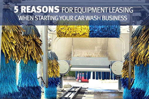 5 Reasons for Equipment Leasing to Start Your Car Wash Business
