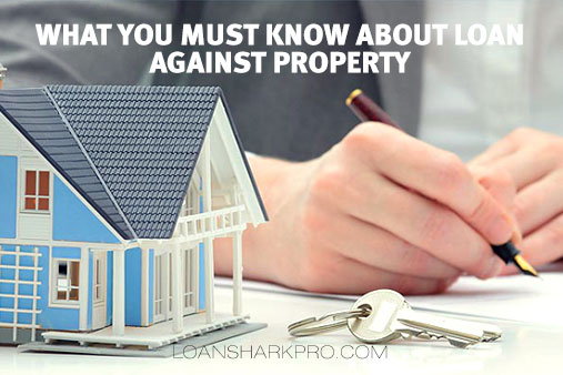What You Must Know About Loan Against Property
